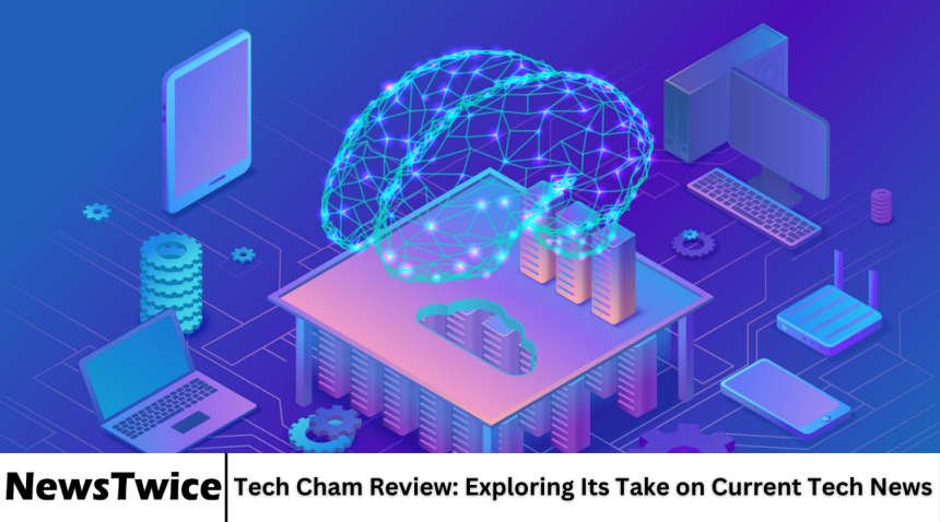 Tech Cham Review: Exploring Its Take on Current Tech News