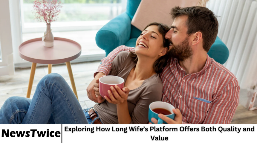 Exploring How Long Wife’s Platform Offers Both Quality and Value