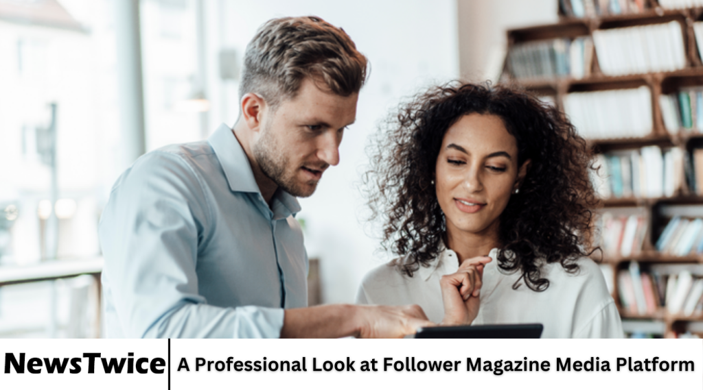 A Professional Look at Follower Magazine Media Platform A Professional Look at Follower Magazine Media Platform